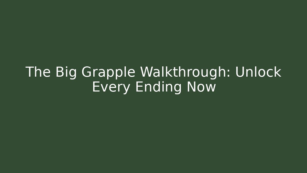 The Big Grapple Walkthrough: Unlock Every Ending Now - Create More Assets