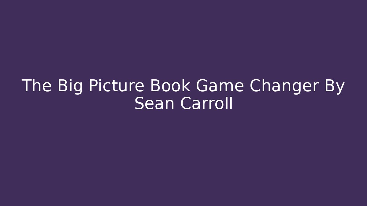 The Big Picture Book Game Changer By Sean Carroll