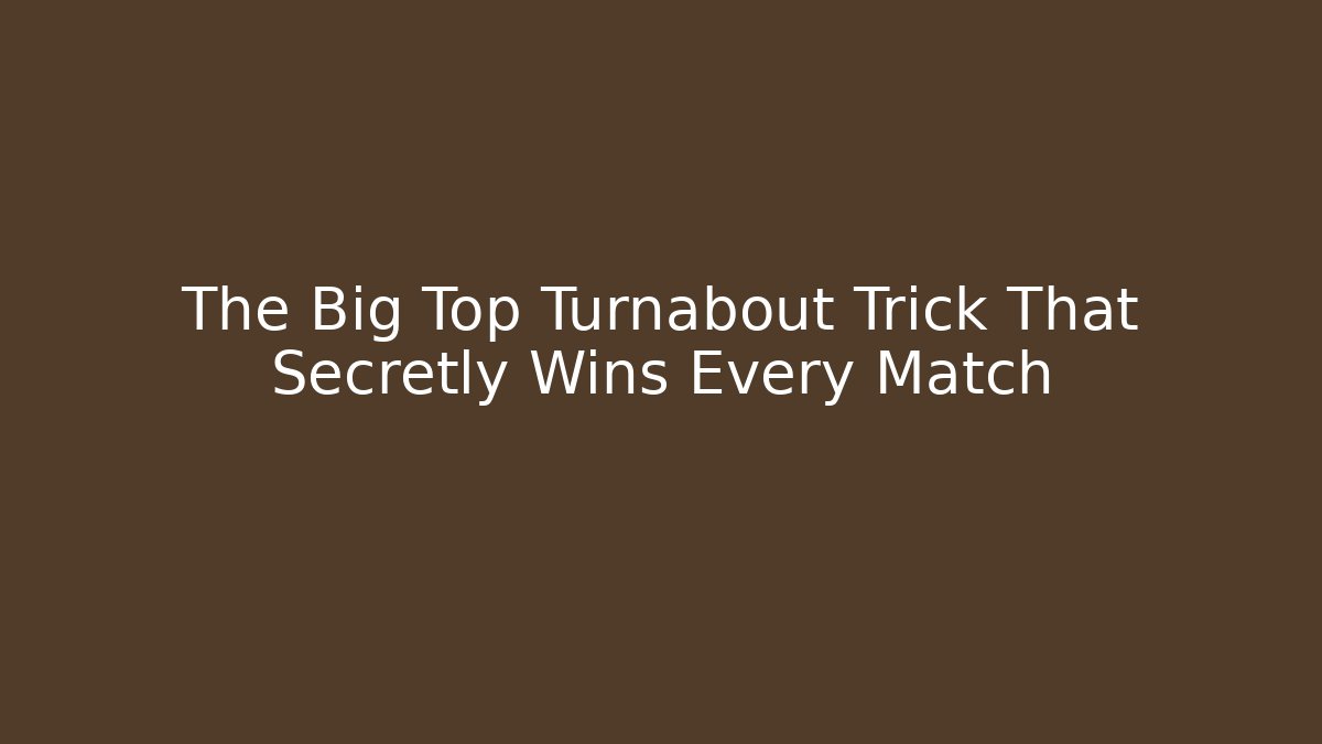 The Big Top Turnabout Trick That Secretly Wins Every Match