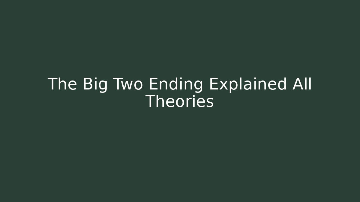 The Big Two Ending Explained All Theories - Create More Assets