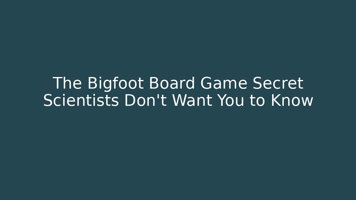 The Bigfoot Board Game Secret Scientists Don't Want You to Know