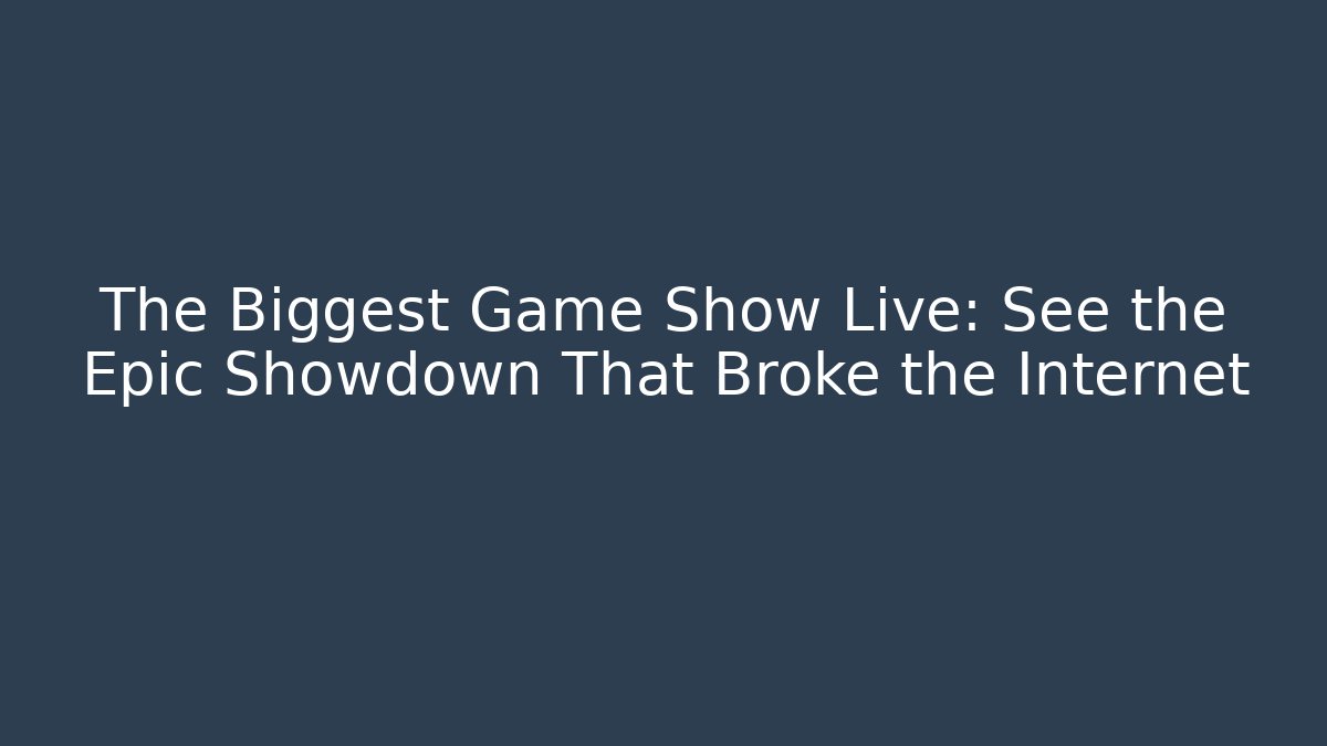 The Biggest Game Show Live: See the Epic Showdown That Broke the Internet