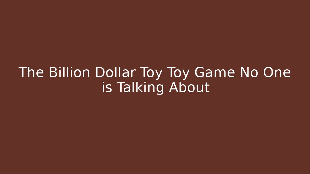 The Billion Dollar Toy Toy Game No One is Talking About