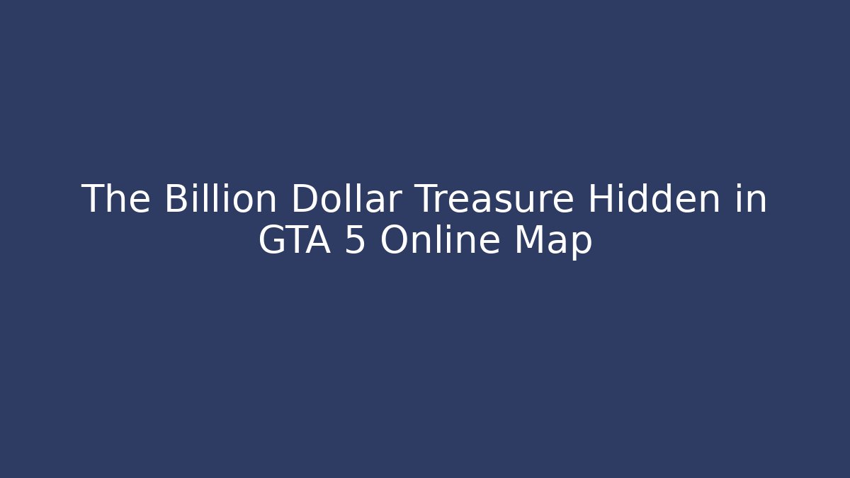 The Billion Dollar Treasure Hidden in GTA 5 Online Map