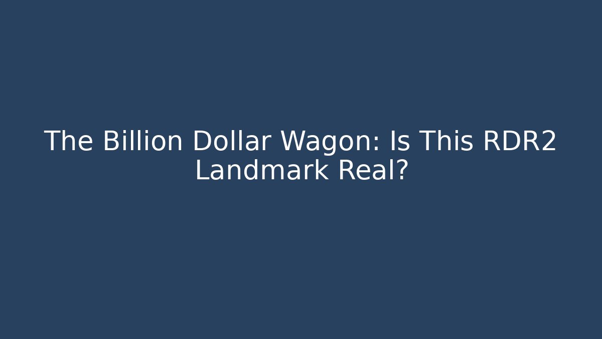 The Billion Dollar Wagon: Is This RDR2 Landmark Real?