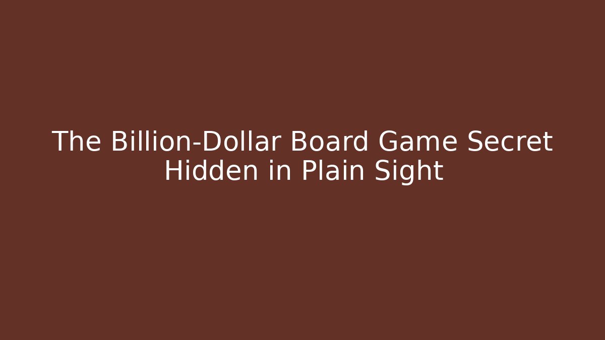 The Billion-Dollar Board Game Secret Hidden in Plain Sight