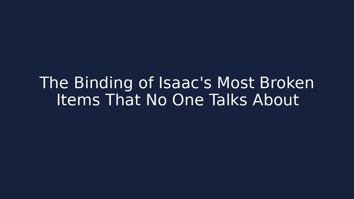 The Binding of Isaac's Most Broken Items That No One Talks About