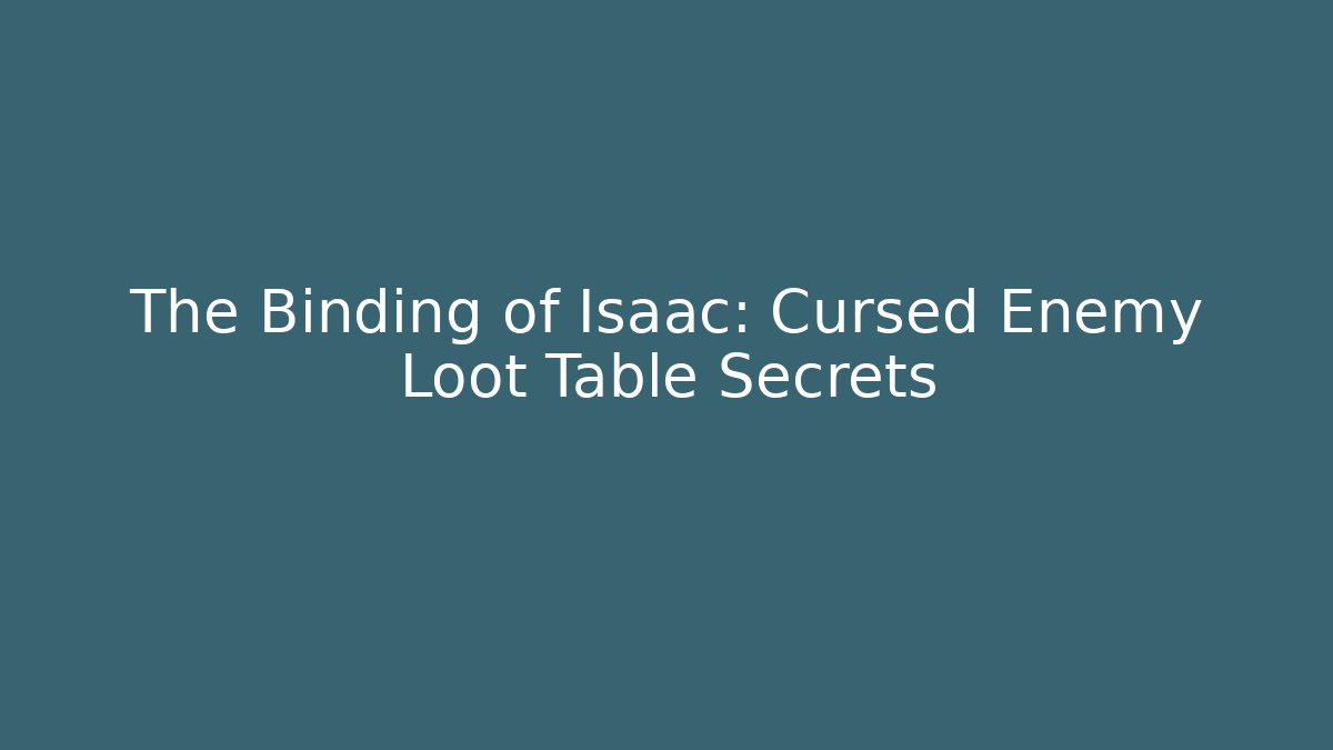 The Binding of Isaac: Cursed Enemy Loot Table Secrets