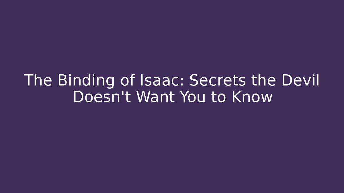 The Binding of Isaac: Secrets the Devil Doesn't Want You to Know