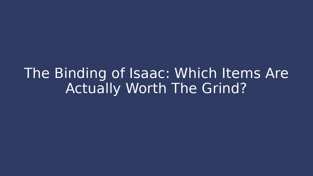 The Binding of Isaac: Which Items Are Actually Worth The Grind?