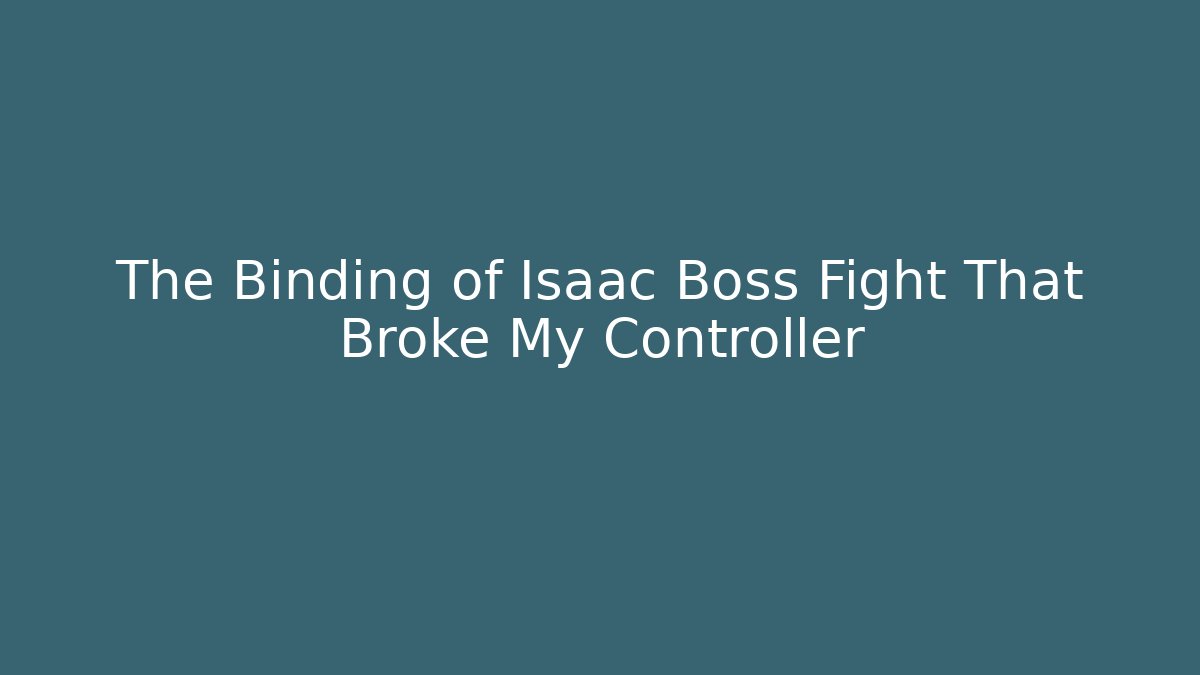 The Binding of Isaac Boss Fight That Broke My Controller