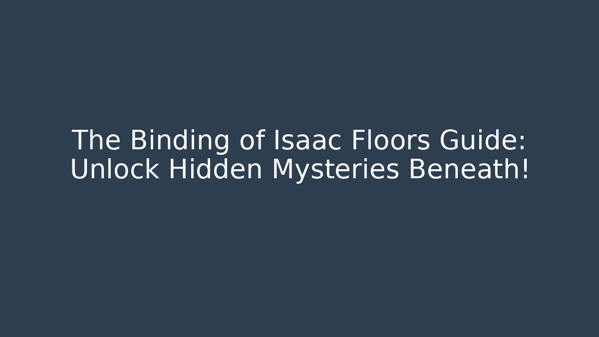 The Binding of Isaac Floors Guide: Unlock Hidden Mysteries Beneath!
