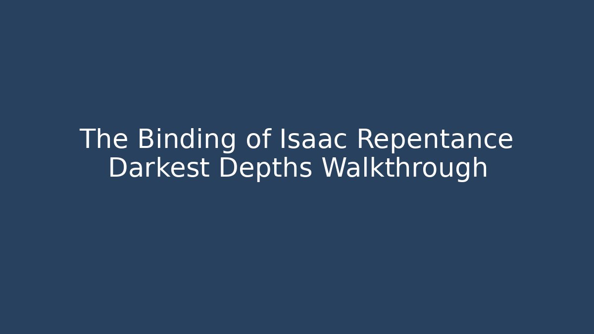 The Binding of Isaac Repentance Darkest Depths Walkthrough