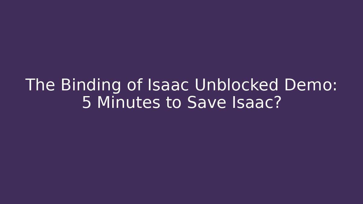 The Binding of Isaac Unblocked Demo: 5 Minutes to Save Isaac?