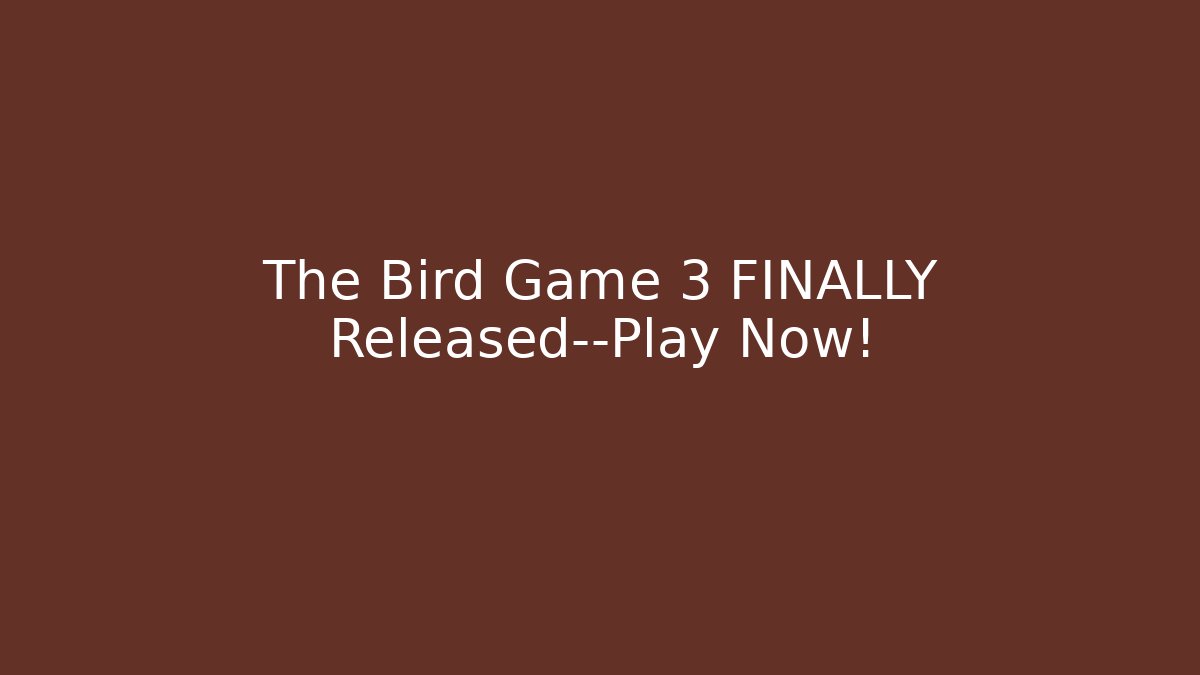 The Bird Game 3 FINALLY Released—Play Now!