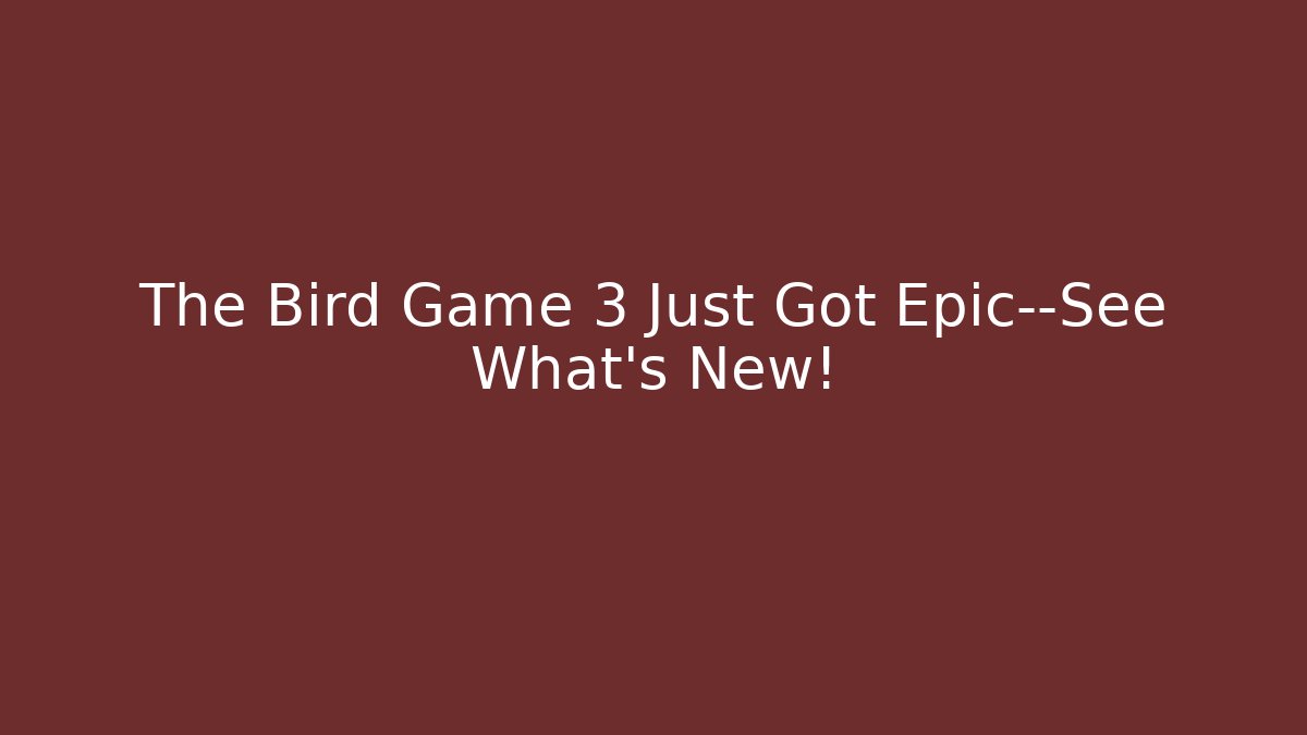 The Bird Game 3 Just Got Epic—See What's New!