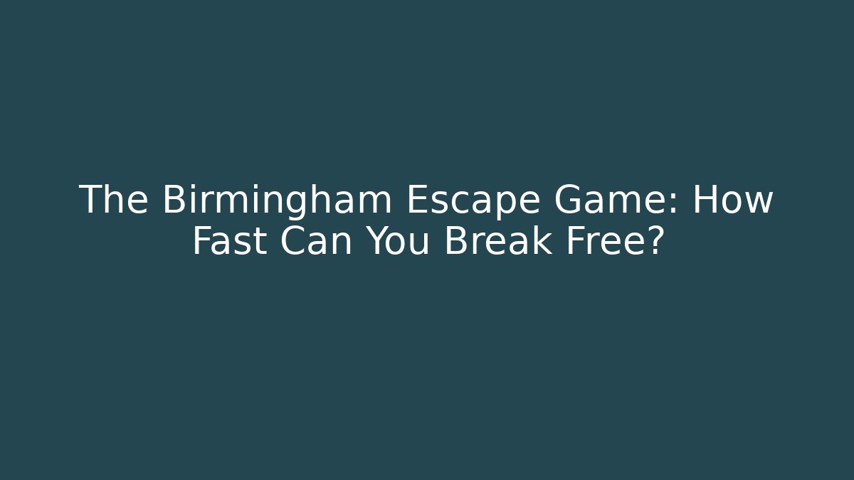 The Birmingham Escape Game: How Fast Can You Break Free?