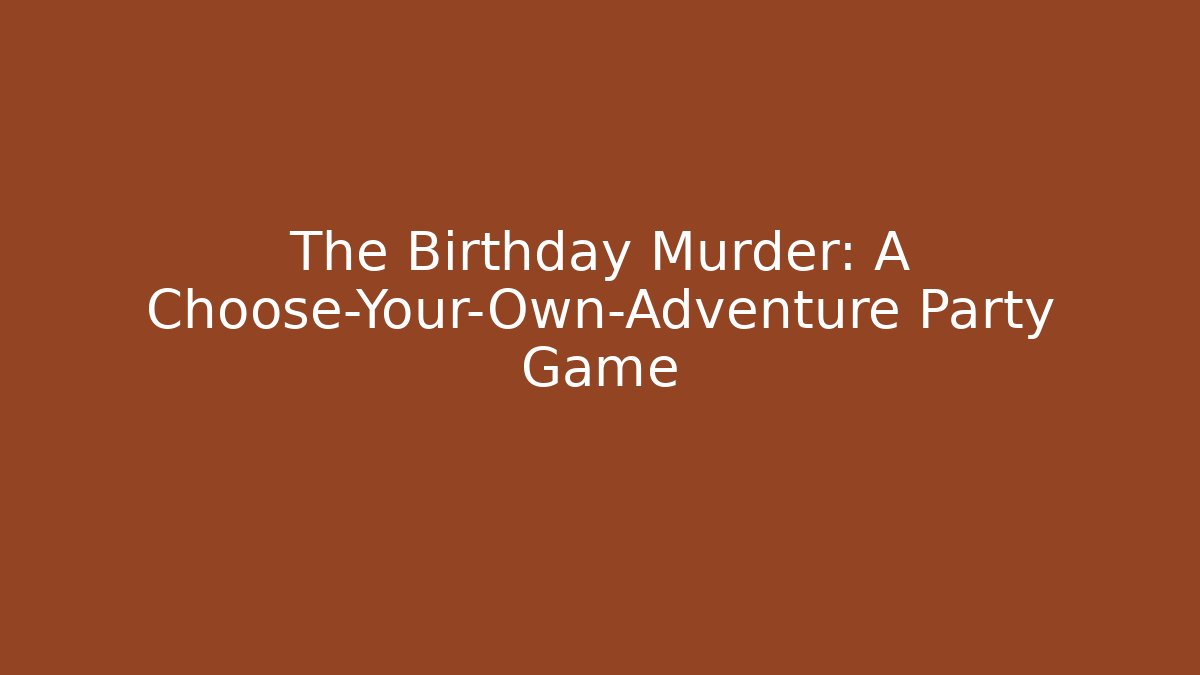 The Birthday Murder: A Choose-Your-Own-Adventure Party Game