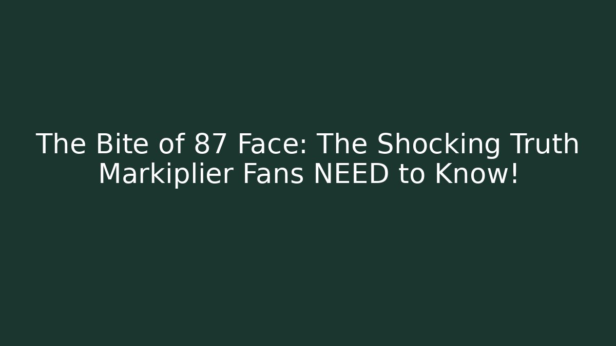 The Bite of 87 Face: The Shocking Truth Markiplier Fans NEED to Know!