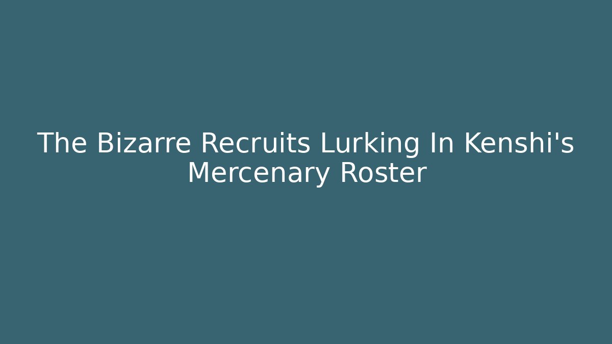 The Bizarre Recruits Lurking In Kenshi's Mercenary Roster