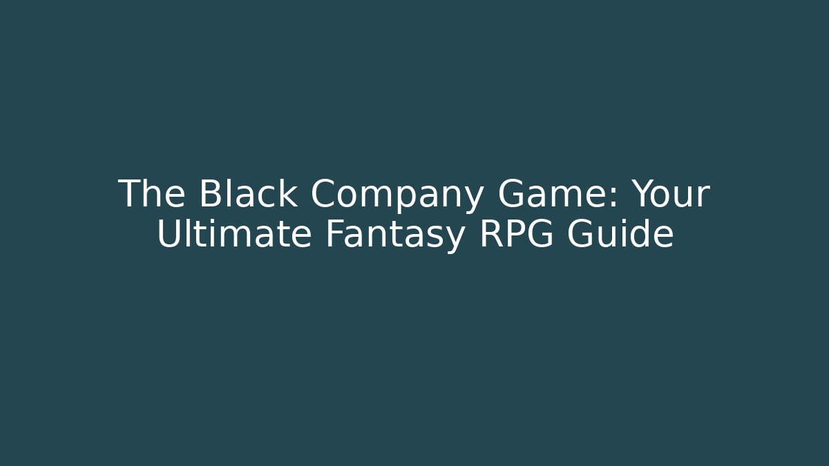 The Black Company Game: Your Ultimate Fantasy RPG Guide