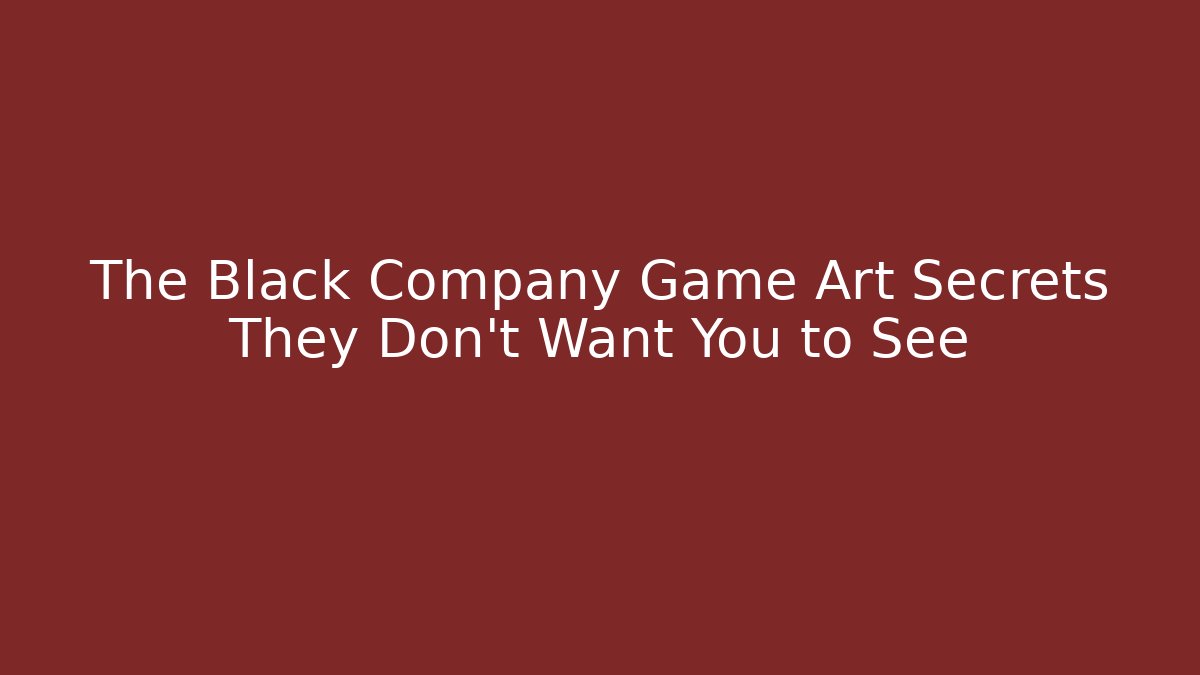 The Black Company Game Art Secrets They Don't Want You to See