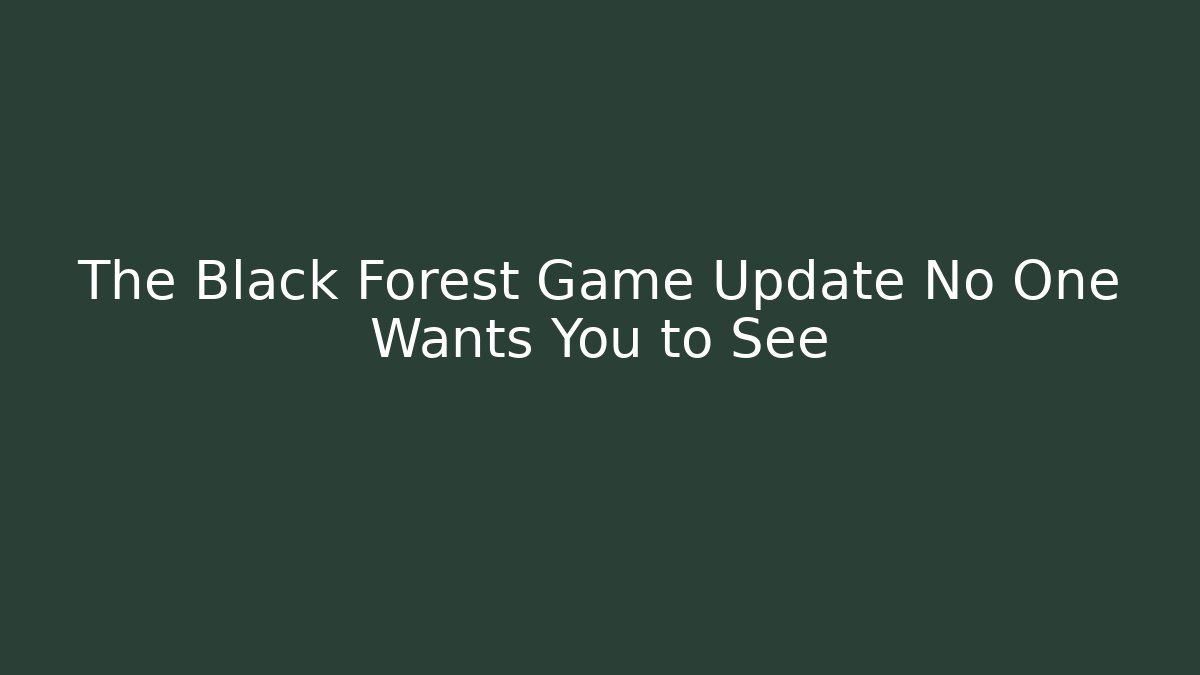 The Black Forest Game Update No One Wants You to See