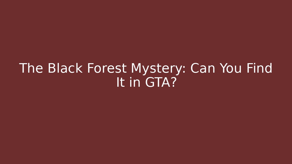 The Black Forest Mystery: Can You Find It in GTA?