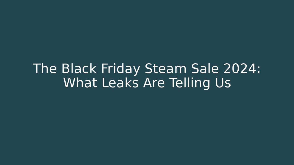 The Black Friday Steam Sale 2024: What Leaks Are Telling Us