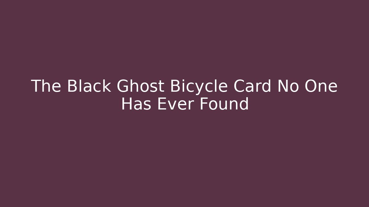 The Black Ghost Bicycle Card No One Has Ever Found
