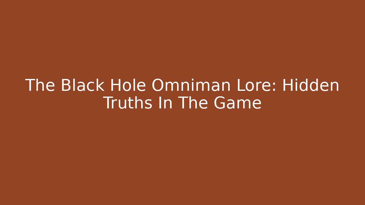 The Black Hole Omniman Lore: Hidden Truths In The Game