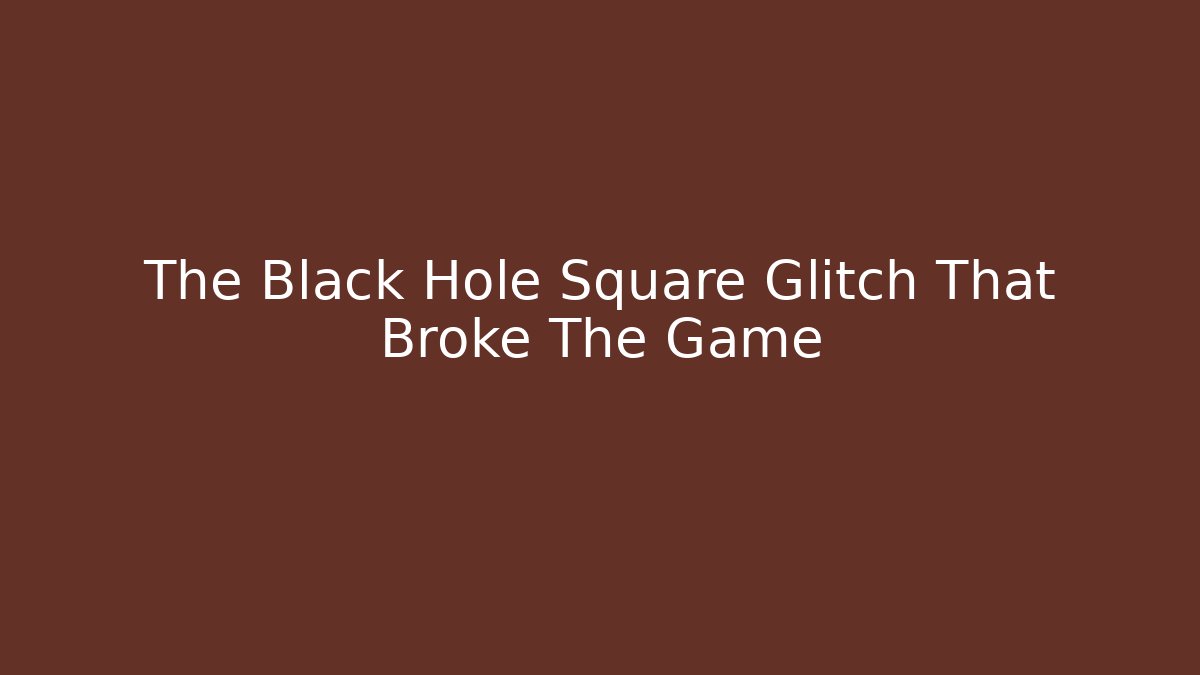 The Black Hole Square Glitch That Broke The Game