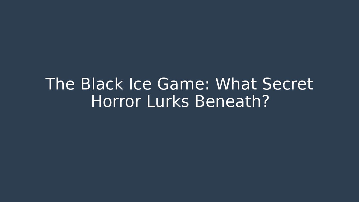 The Black Ice Game: What Secret Horror Lurks Beneath?