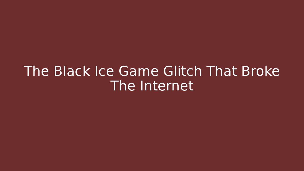 The Black Ice Game Glitch That Broke The Internet