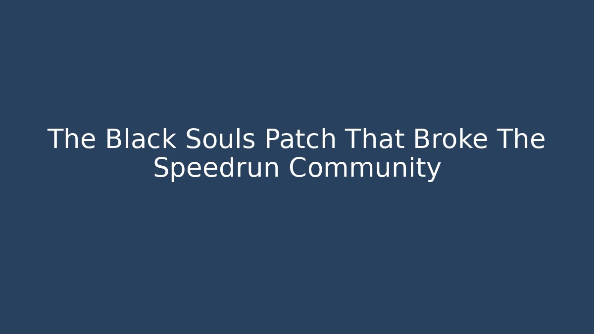 The Black Souls Patch That Broke The Speedrun Community
