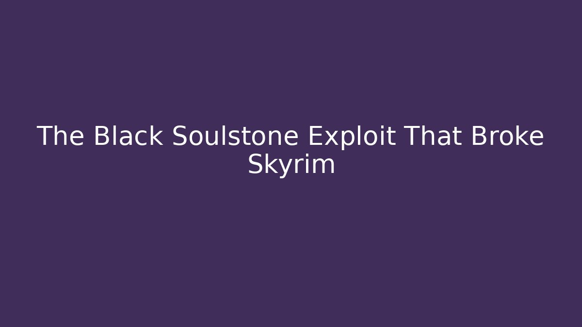 The Black Soulstone Exploit That Broke Skyrim - Create More Assets