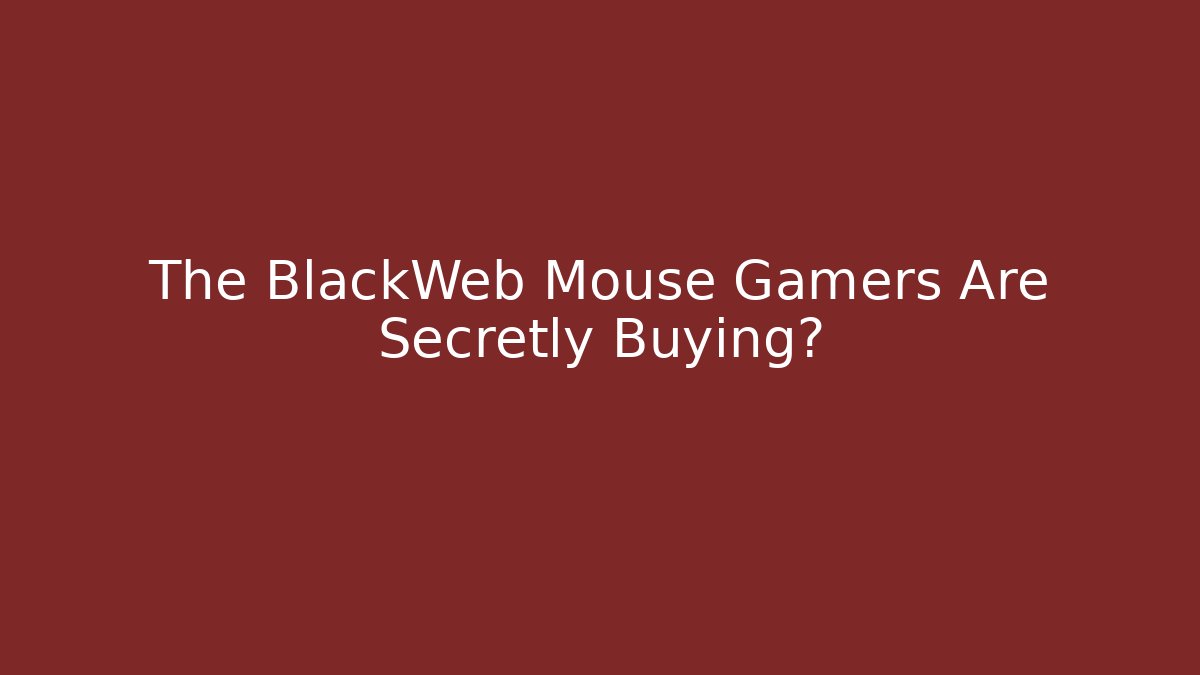 The BlackWeb Mouse Gamers Are Secretly Buying?