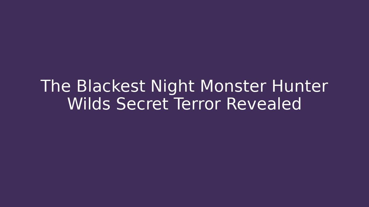 The Blackest Night Monster Hunter Wilds Secret Terror Revealed