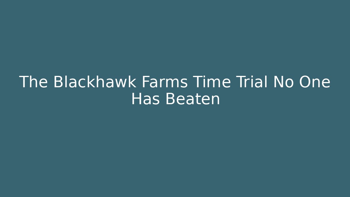 The Blackhawk Farms Time Trial No One Has Beaten