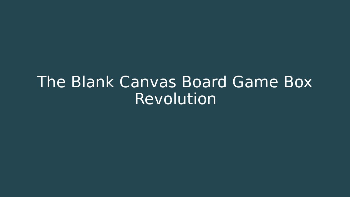 The Blank Canvas Board Game Box Revolution
