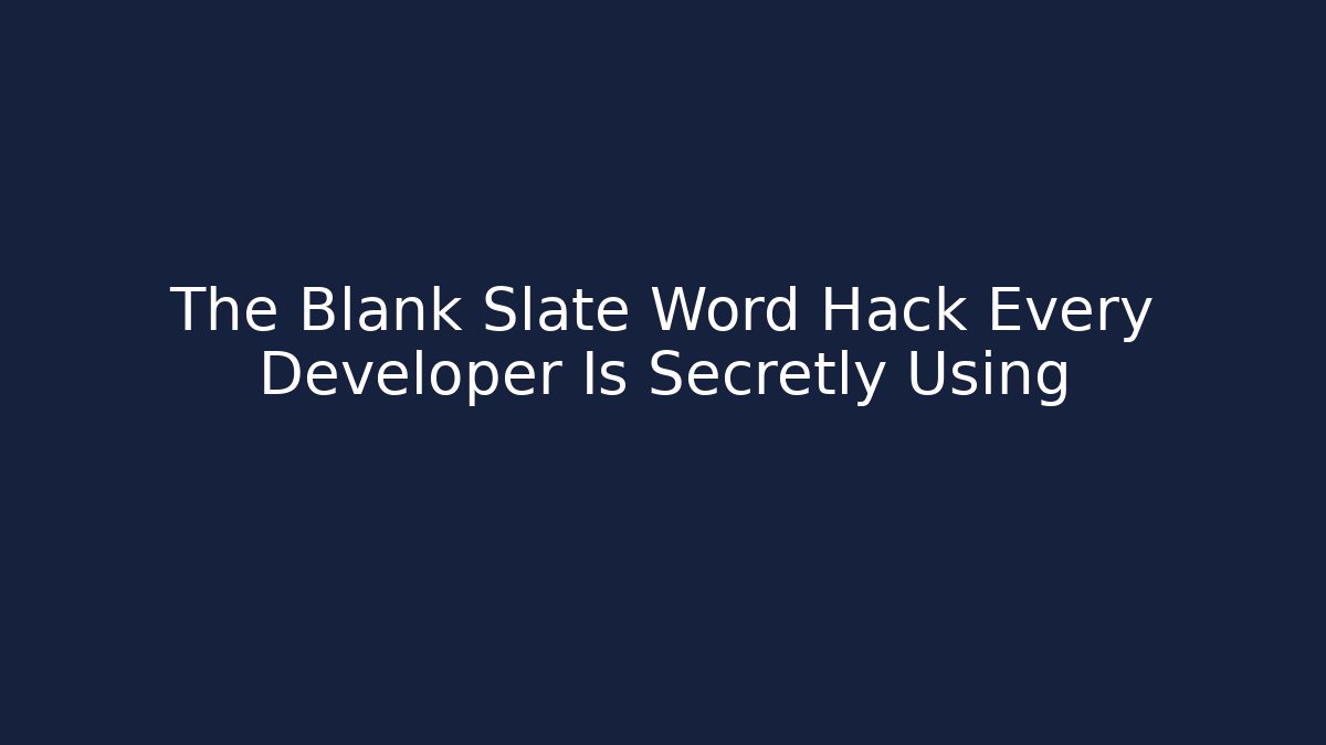 The Blank Slate Word Hack Every Developer Is Secretly Using