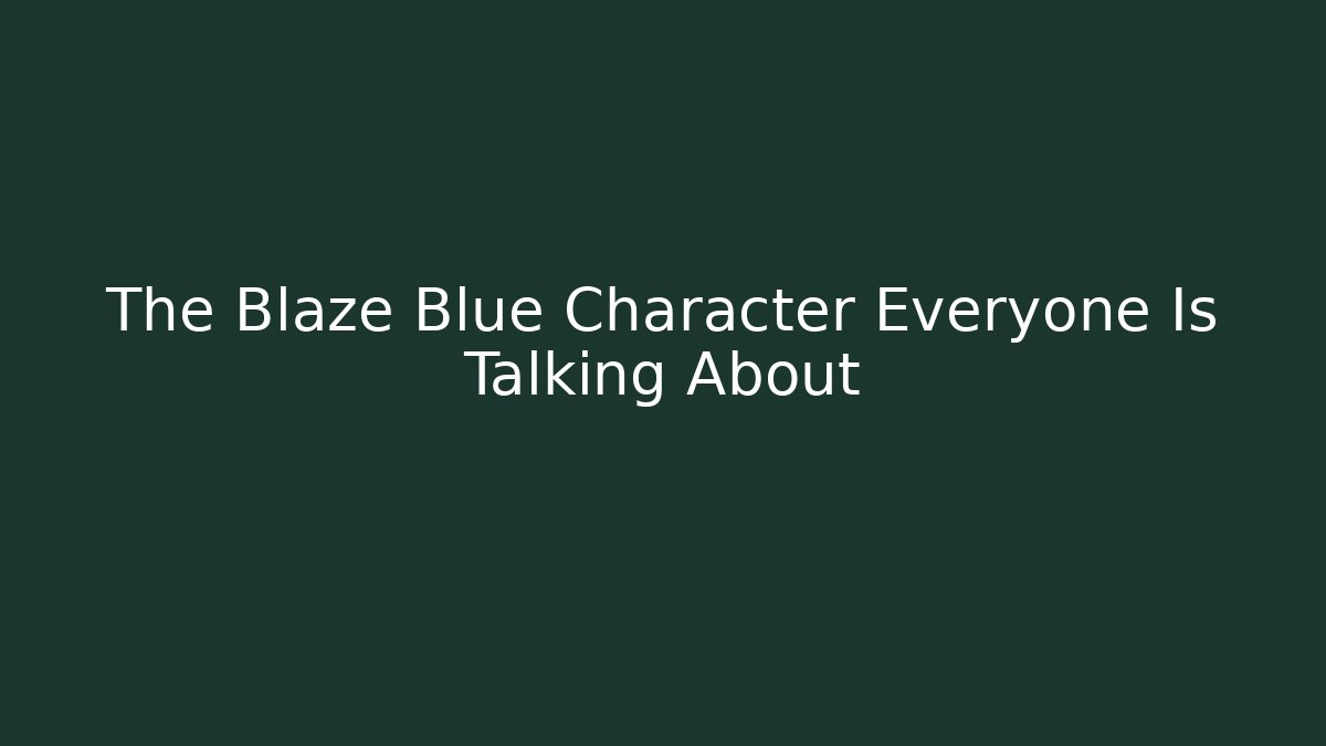 The Blaze Blue Character Everyone Is Talking About - Create More Assets