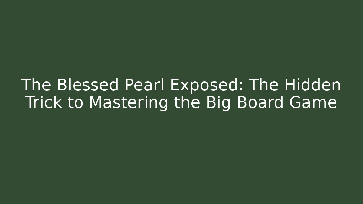 The Blessed Pearl Exposed: The Hidden Trick to Mastering the Big Board Game