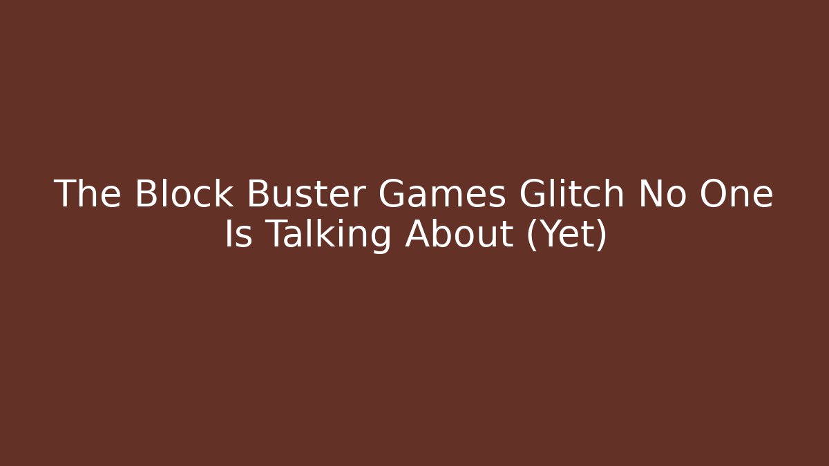 The Block Buster Games Glitch No One Is Talking About (Yet)