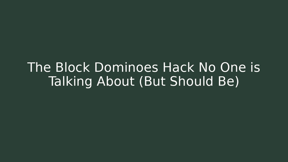 The Block Dominoes Hack No One is Talking About (But Should Be)