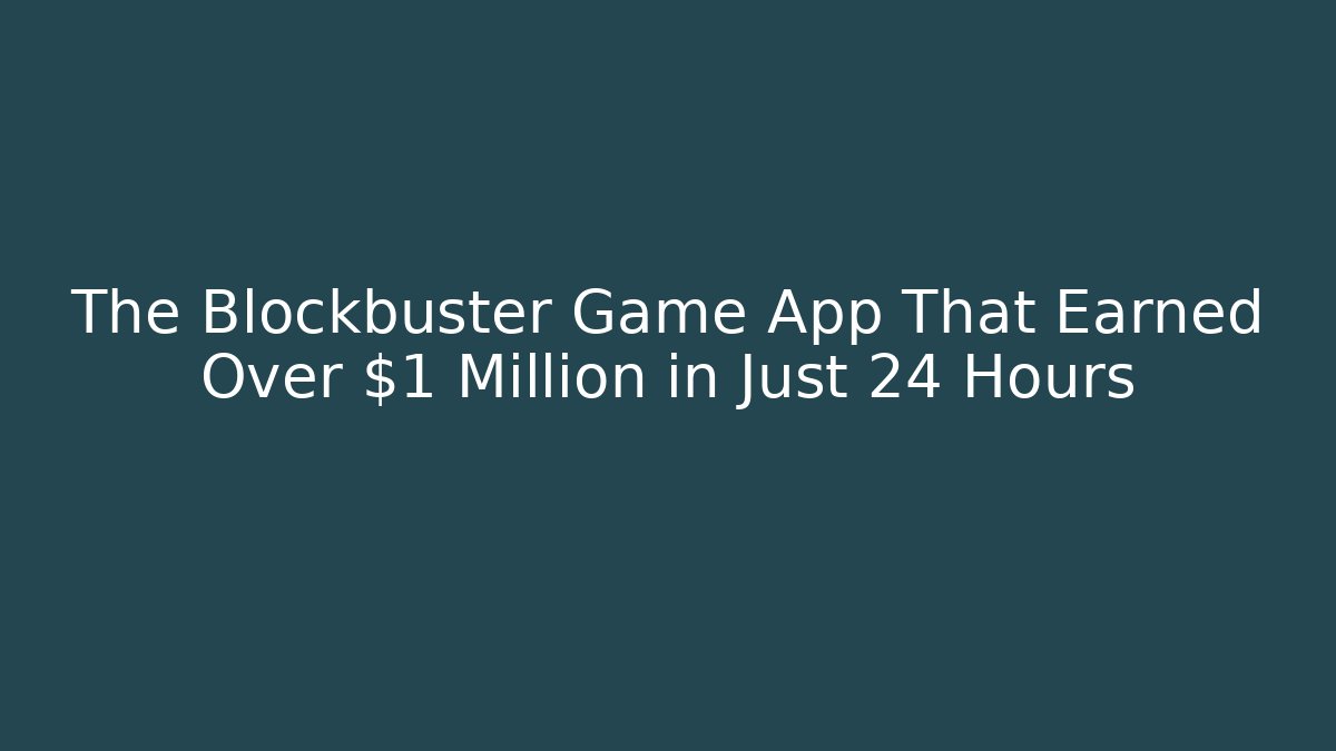 The Blockbuster Game App That Earned Over $1 Million in Just 24 Hours