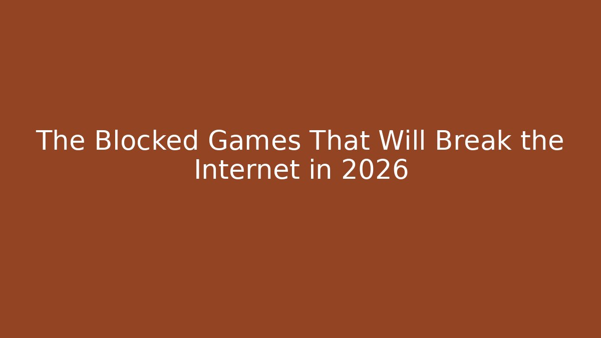 The Blocked Games That Will Break the Internet in 2026