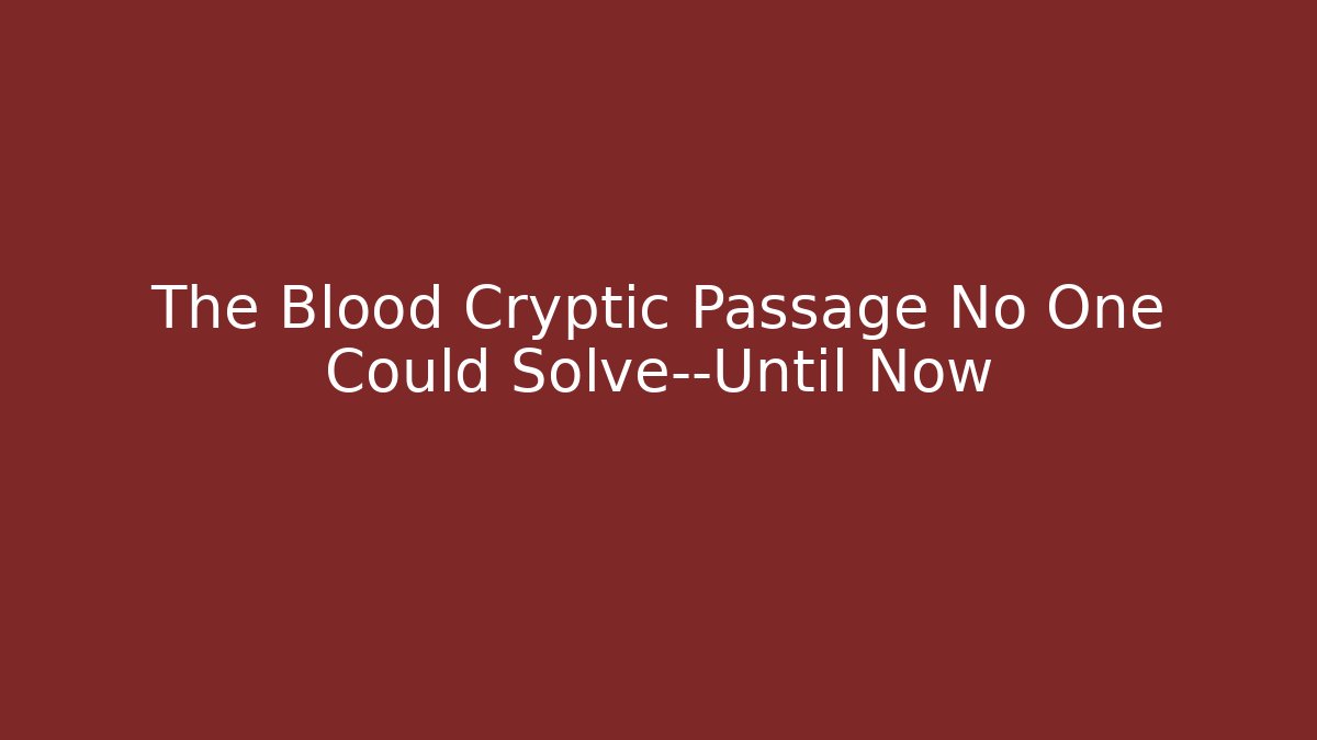 The Blood Cryptic Passage No One Could Solve—Until Now
