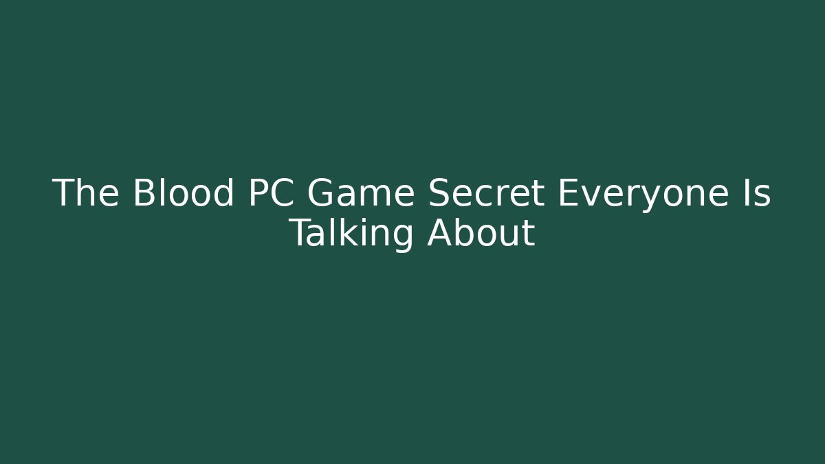 The Blood PC Game Secret Everyone Is Talking About