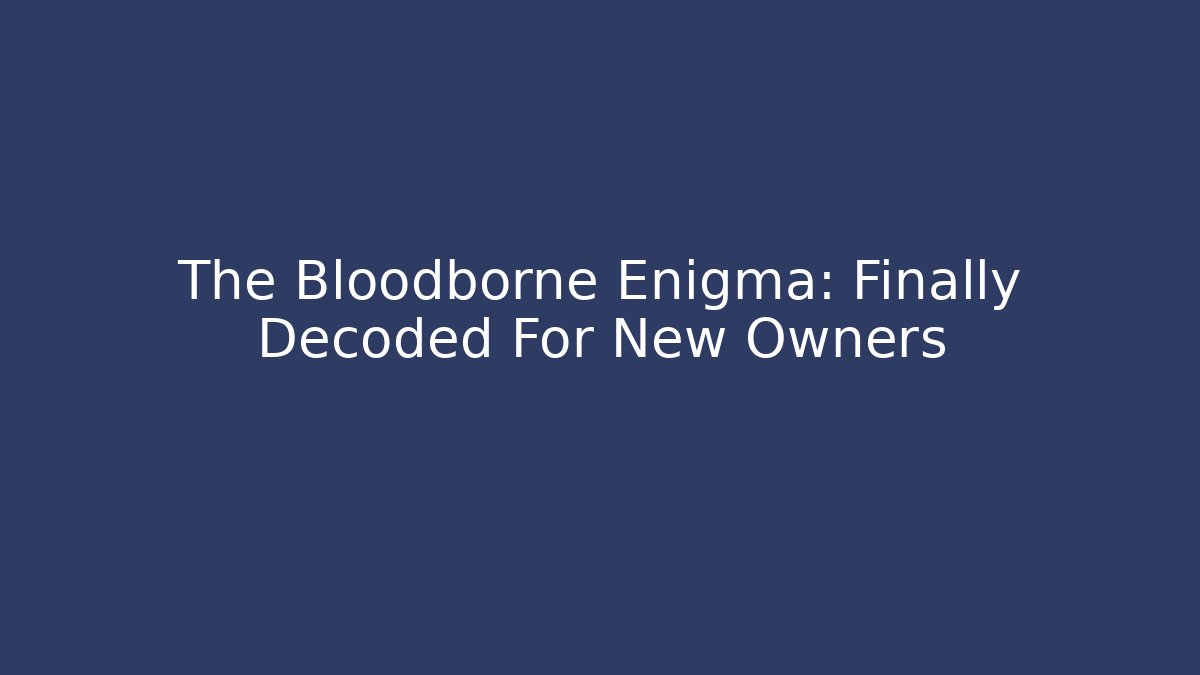 The Bloodborne Enigma: Finally Decoded For New Owners